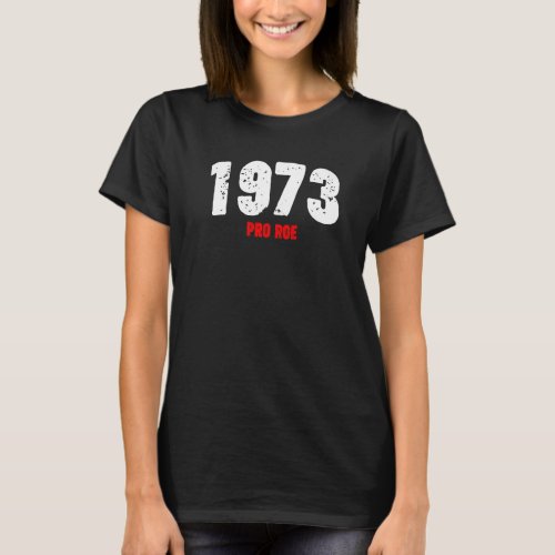 1973 Pro Roe Feminist Pro Choice Abortion Rights T_Shirt