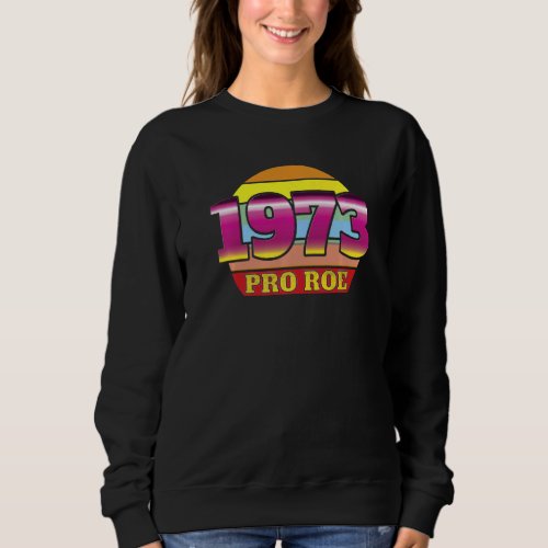 1973 Pro Roe Protect Women Defend Roe Womens Righ Sweatshirt