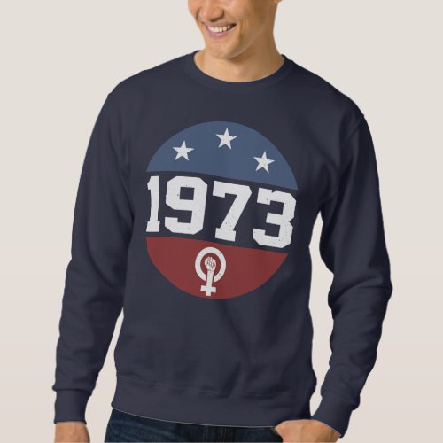 1973 Protect roe v wade Feminism Pro Choice Sweatshirt