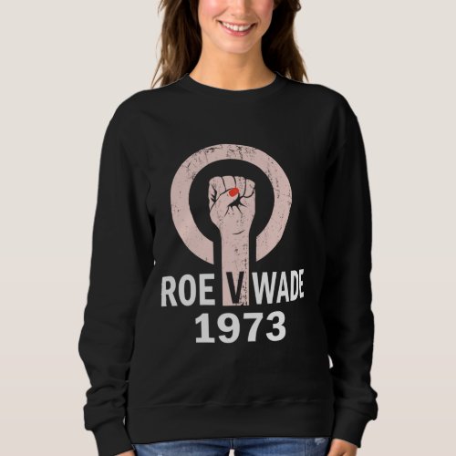 1973 Womens Rights Pro Choice Feminism Roe v Wade Sweatshirt