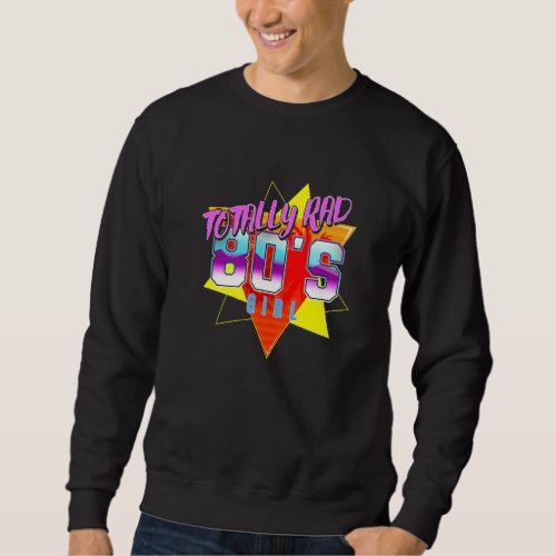 1980s Hipster Retro Rave Party Totally Rad 80s G Sweatshirt