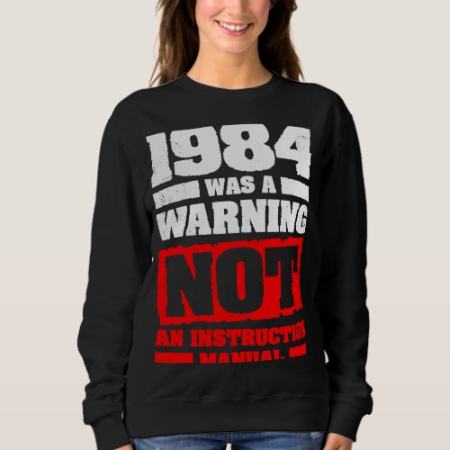 1984 Was A Warning Not An Instruction Manual Sweatshirt