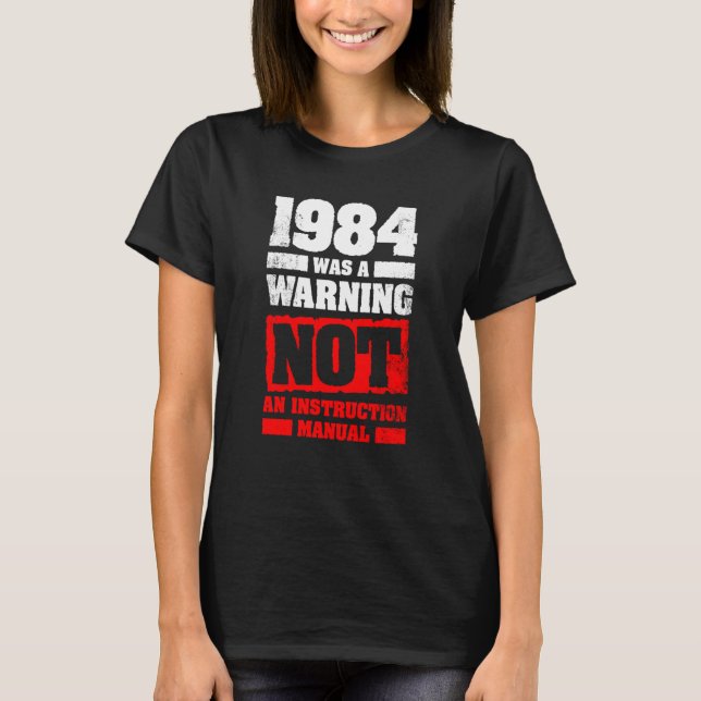 1984 Was A Warning Not An Instruction Manual T-Shirt (Front)