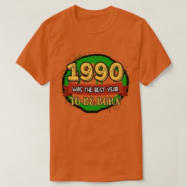 1990 Was The Best Year To Be Born T-Shirt (Design Front)