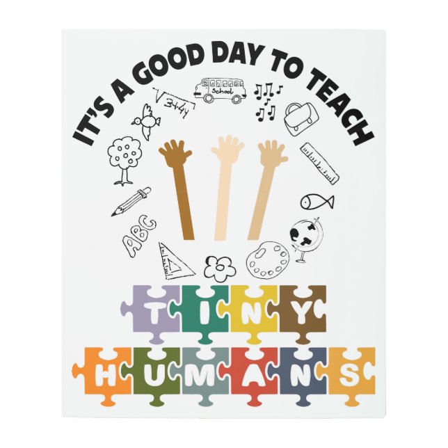 1/4, It's A Good Day To Teach Tiny Humans, Teacher Metal Print (Front)