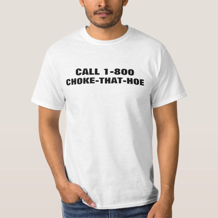 1 800 Choke That Hoe T-Shirt | Zazzle.com