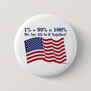 1% + 99% = 100% We Are ALL In It Together! Pinback Button