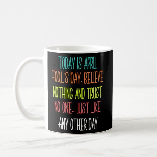 1 April Fools Day Pranks Believe Nothing And Trust Coffee Mug