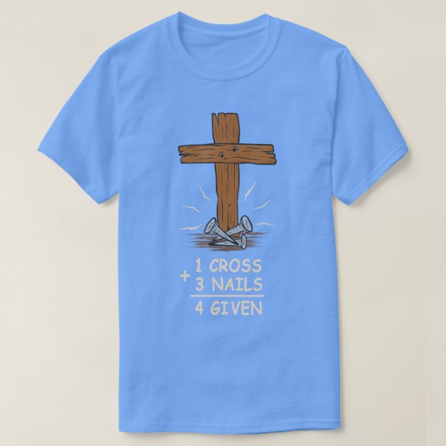 1 Cross + 3 Nails = 4 Given Christian Jesus  T-Shirt (Design Front)