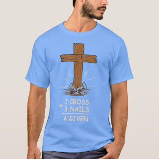 1 Cross + 3 Nails = 4 Given Christian Jesus T-Shirt
