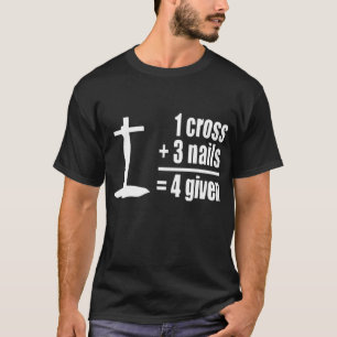 1 Cross 3 Nails 4 given Jesus Christian T-Shirt