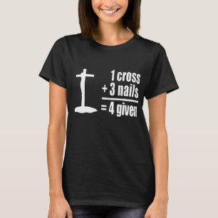 1 Cross 3 Nails 4 given Jesus Christian T-Shirt