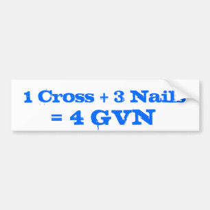 1 Cross + 3 Nails  = 4 GVN Bumper Sticker