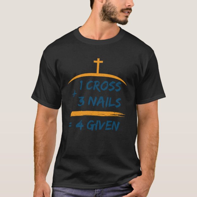 1 cross + 3 nails 4Given forgiving Christian T-Shirt (Front)