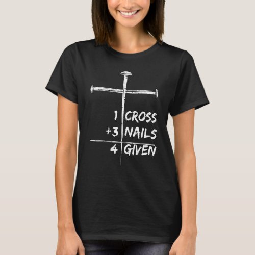 1 Cross 3 Nails Forgiven 4 Given Christian Happy E T_Shirt