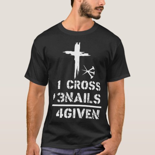 1 Cross 3 Nails Forgiven Christian Easter Day Gift T_Shirt
