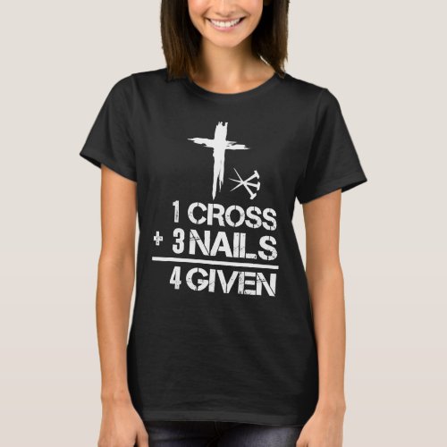 1 Cross 3 Nails Forgiven Christian Easter Gift T_Shirt