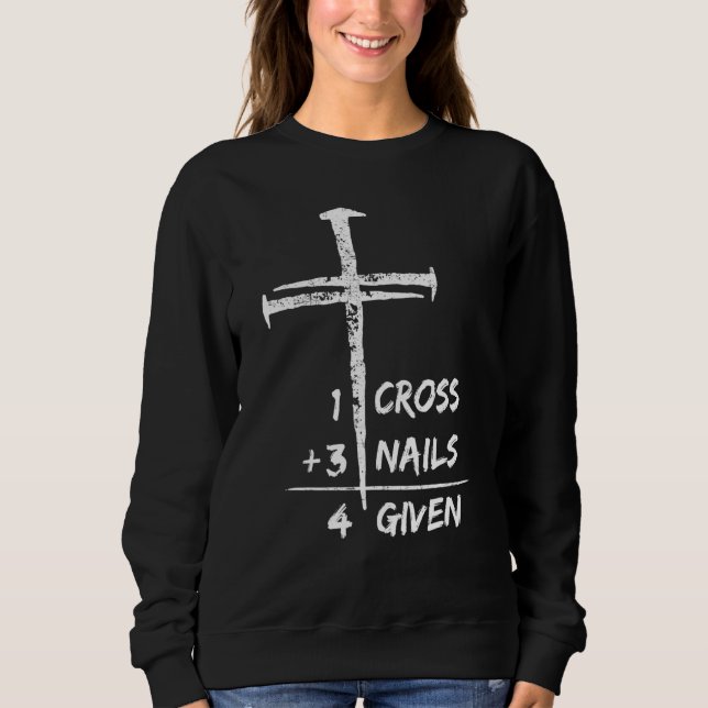 1 Cross 3 Nails Forgiven Christian Easter Sweatshirt (Front)