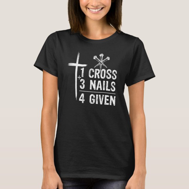 1 Cross 3 Nails Forgiven Christian Easter T-Shirt (Front)