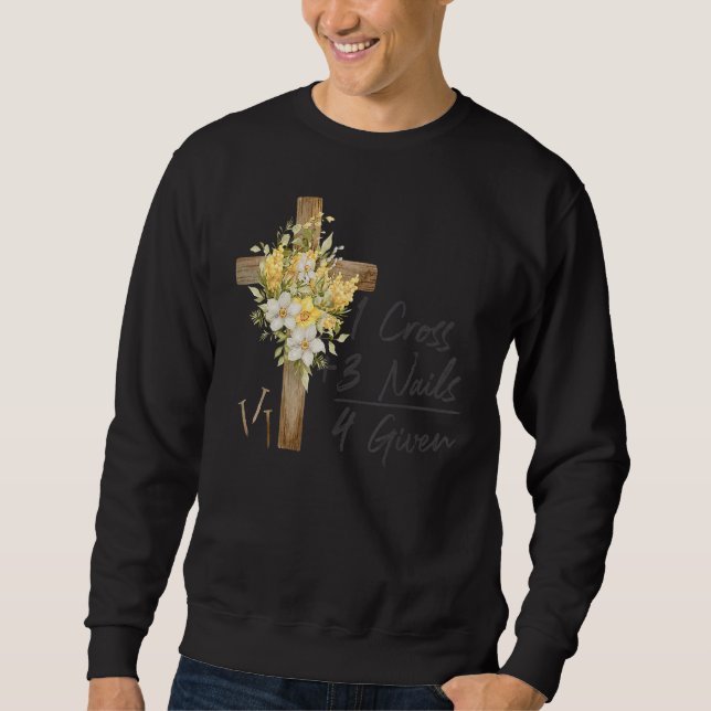 1 Cross 3 Nails Forgiven Christian Happy Easter Fl Sweatshirt (Front)