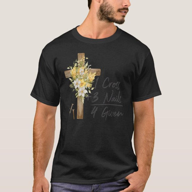 1 Cross 3 Nails Forgiven Christian Happy Easter Fl T-Shirt (Front)