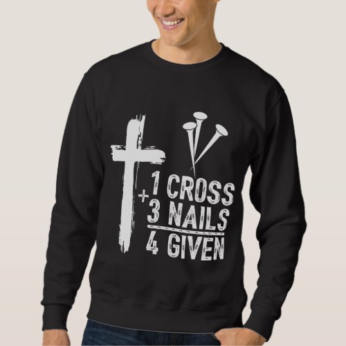 1 Cross 3 Nails Forgiven Jesus Christian Easter Gi Sweatshirt