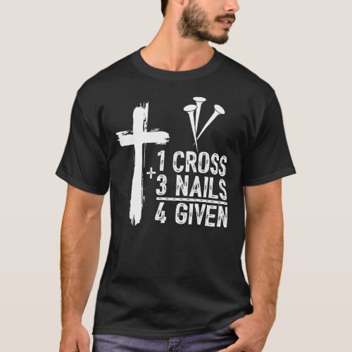 1 Cross 3 Nails Forgiven Jesus Christian Easter Gi T_Shirt