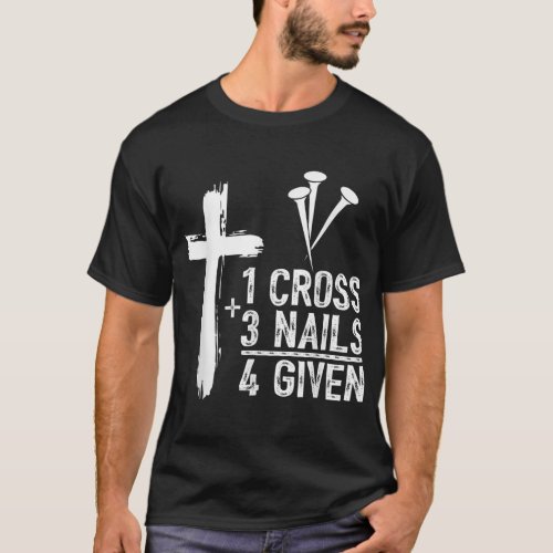 1 Cross 3 Nails Forgiven Jesus Christian Easter  T_Shirt