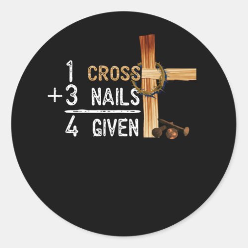 1 Cross Plus 3 Nails Equal 4 Given Faithcross Classic Round Sticker