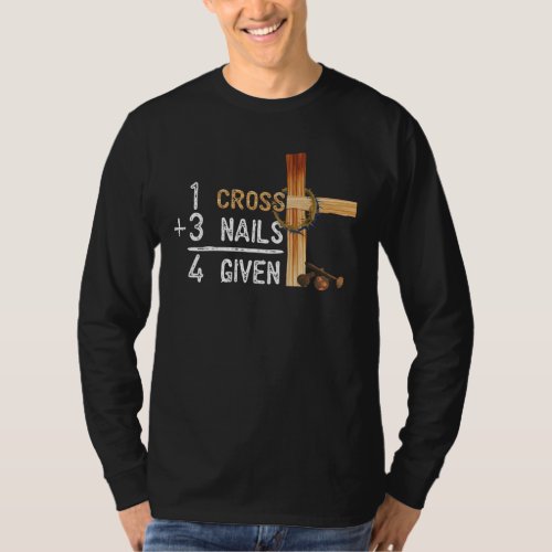 1 Cross Plus 3 Nails Equal 4 Given Faithcross T_Shirt