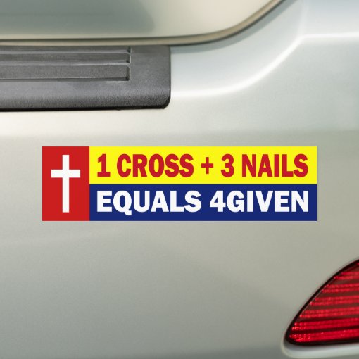 1 Cross Plus 3 Nails Equals 4given Bumper Sticker Zazzle