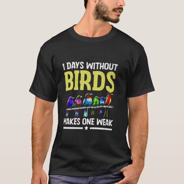 1 Days Without Birds Makes One Weak Birdwatching B T-Shirt (Front)
