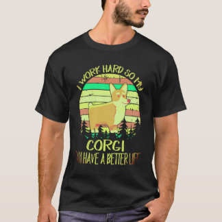 1 I Work Hard So My Corgi Can Have A Better Life C T-Shirt