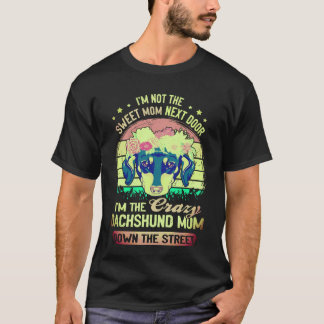 1 I'm Not The Sweet Mom Next Door I'm The Crazy Da T-Shirt