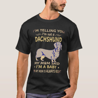 1 I'm Telling You I'm Not A Dachshund My Mom Said T-Shirt