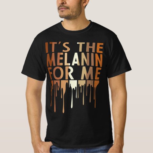 1 Its The Melanin For Me Melanated Black History M T_Shirt
