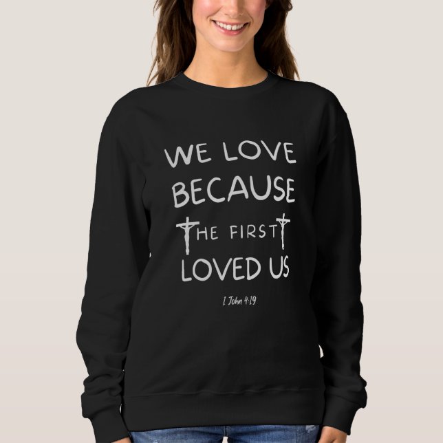 1 John 419 We Love Because He First Loved Us Sweatshirt (Front)