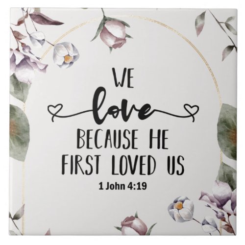 1 John 419 We love because He first loved us Ceramic Tile