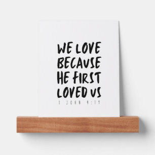 1 John 4:19 We love because He first loved us Picture Ledge