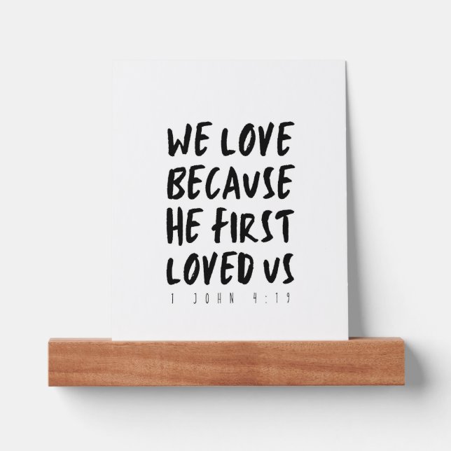 1 John 4:19 We love because He first loved us Picture Ledge (Front)