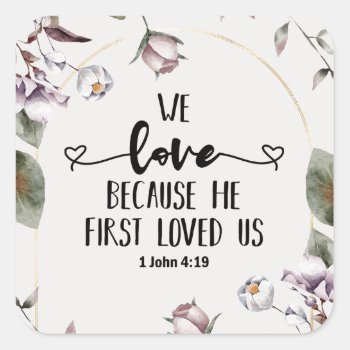 1 John 4:19 We Love Because He First Loved Us  Square Sticker by CChristianDesigns at Zazzle