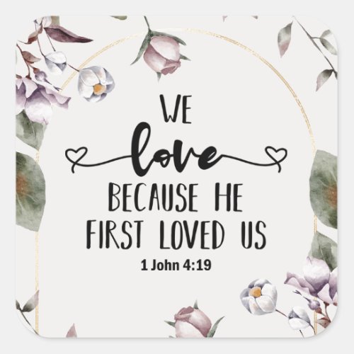 1 John 419 We love because He first loved us  Square Sticker