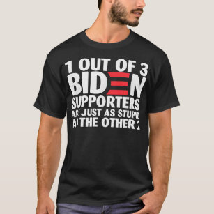 1 out of 3 Biden supporters are just as stupid T-Shirt