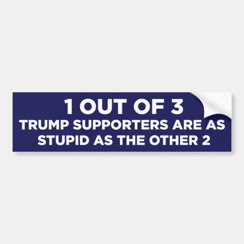 1 Out Of 3 Trump Supporters Are Stupid Anti_Trump Bumper Sticker