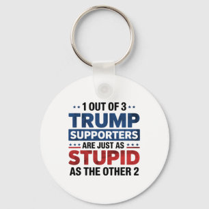 1 Out Of 3 Trump Supporters Just As Stupid Funny A Keychain