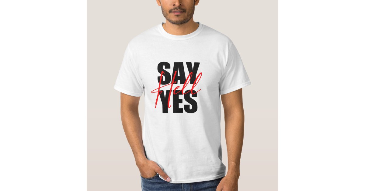 1 Say Hell Yes Gift Idea 2nd Edit T Shirt Zazzle Com