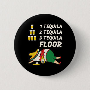 1 Tequila 2 Tequila 3 Tequila Floor - Funny Party Button