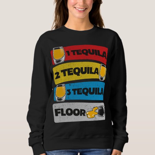 1 Tequila 2 Tequila 3 Tequila Floor T_Shirt Sweatshirt