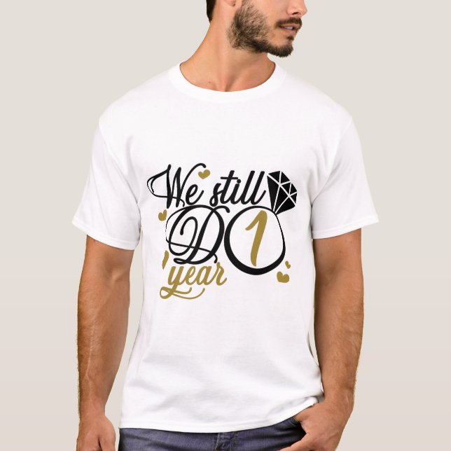 1 year anniversary. We still do 1 year. Wedding T-Shirt (Front)