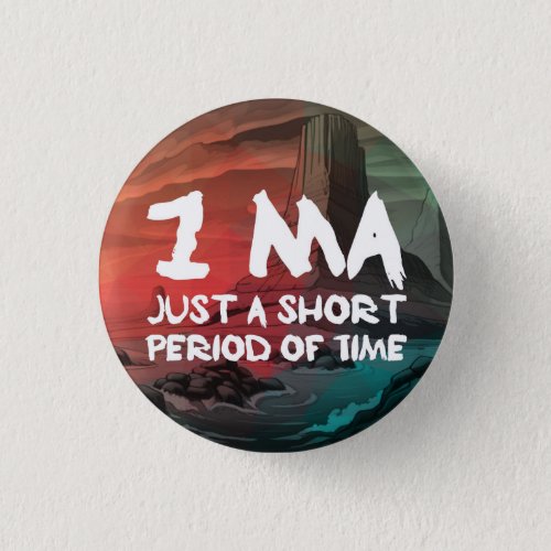 1Ma _ Just a Short Period of Time Button